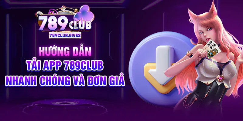 Hướng dẫn tải app 789Club nhanh chóng và đơn giản