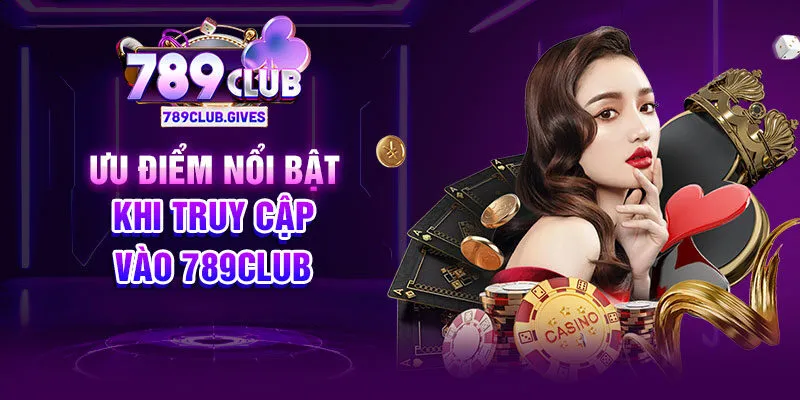 Ưu điểm nổi bật khi truy cập vào 789Club