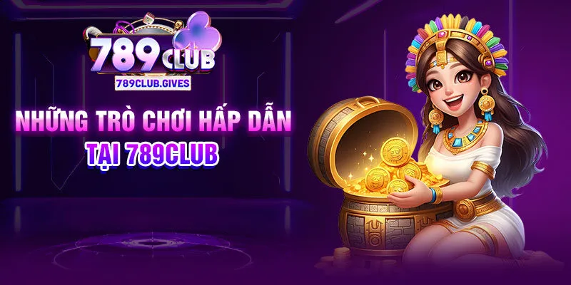 Những trò chơi hấp dẫn tại 789Club