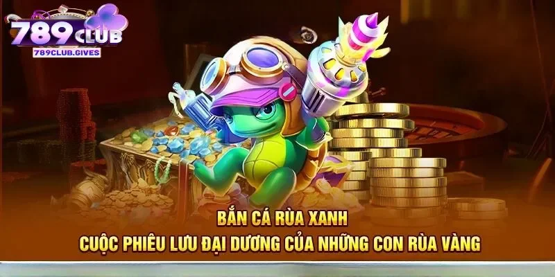 Bắn cá rùa xanh là gì?